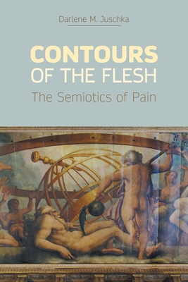 Contours of the Flesh: The Semiotics of Pain - Darlene M. Juschka