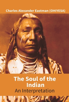 The Soul Of The Indian: An Interpretation - Charles Alexander Eastman (ohiyesa)
