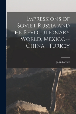 Impressions of Soviet Russia and the Revolutionary World, Mexico--China--Turkey - John 1859-1952 Dewey