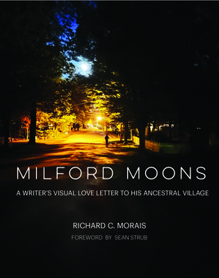 Milford Moons: A Writer's Visual Love Letter to His Ancestral Village - Richard C. Morais