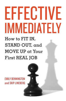 Effective Immediately: How to FIT IN, STAND OUT, and MOVE UP at Your First REAL Job - Emily Bennington