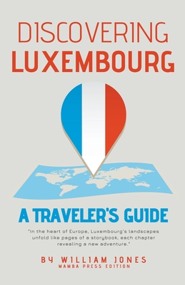 Discovering Luxembourg: A Traveler's Guide - William Jones