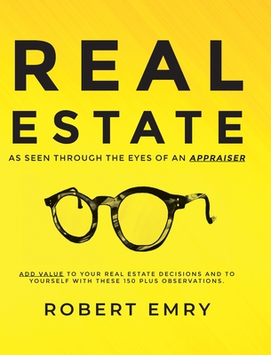 REAL ESTATE as seen through the eyes of an Appraiser - Robert Emry