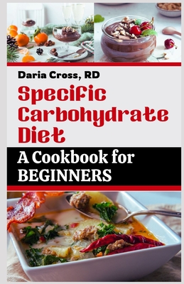 Specific Carbohydrate Diet: A Cookbook for Beginners: The Ultimate SCD Guide to a Healthier Gut, Manage Crohn's Disease, Ulcerative Colitis, and C - Daria Cross