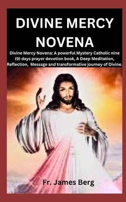Divine Mercy Novena: Divine Mercy Novena: A powerful Mystery Catholic nine (9) days prayer devotion book, A Deep Meditation, Reflection, Me - James Berg