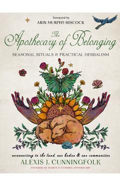 Poza produsului The Apothecary of Belonging: Seasonal Rituals and Practical Herbalism - Alexis J. Cunningfolk