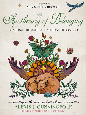 The Apothecary of Belonging: Seasonal Rituals and Practical Herbalism - Alexis J. Cunningfolk