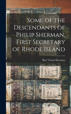 Some of the Descendants of Philip Sherman, First Secretary of Rhode Island - Roy Vivian 1902- Sherman