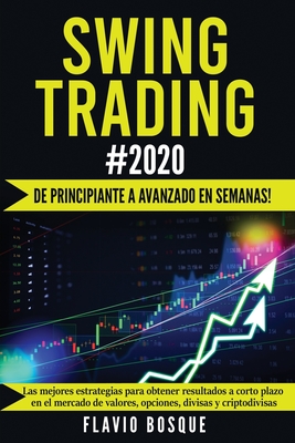 Swing Trading #2020: ¡De principiante a avanzado en semanas! Las mejores estrategias para obtener resultados a corto plazo en el mercado de - Flavio Bosque