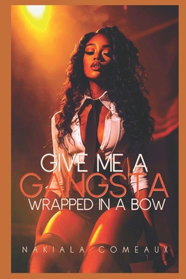 Give Me A Gangsta Wrapped In A Bow - Nakiala Comeaux