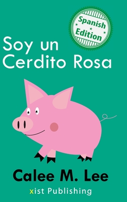 Soy un Cerdito Rosa: (I am a Pink Pig) - Calee M. Lee