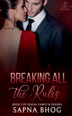 Breaking All the Rules: An Indian Billionaire fake fiancé romance (Sehgal Family & Friends Book 3) - Sapna Bhog