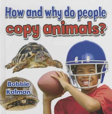 How and Why Do People Copy Animals? - Bobbie Kalman