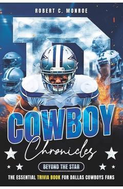 Coperta cărții 'Cowboy Chronicles: Beyond the Star: Dive Deep Into Dallas Cowboys Glory - The Ultimate Fan's Trivia Book - Robert C.'