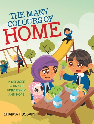 The Many Colours of Home: A Refugee Story of Friendship and Hope - Shaima Hussain
