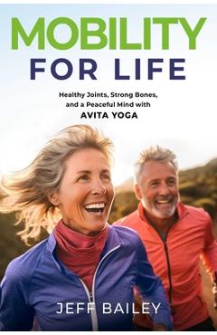 Poza produsului Mobility for Life: Healthy Joints, Strong Bones, and a Peaceful Mind with Avita Yoga - Jeff Bailey