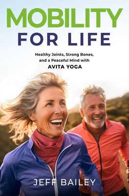 Mobility for Life: Healthy Joints, Strong Bones, and a Peaceful Mind with Avita Yoga - Jeff Bailey