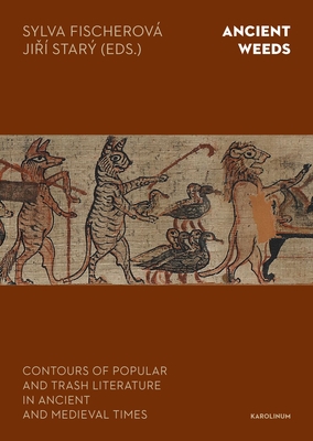Ancient Weeds: Contours of Popular and Trash Literature in Ancient and Medieval Times - Sylva Fischerová