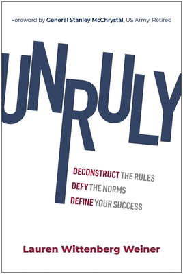 Unruly: Deconstruct the Rules, Defy the Norms, and Define Your Success - Lauren Wittenberg Weiner