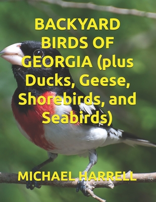 BACKYARD BIRDS OF GEORGIA (plus Ducks, Geese, Shorebirds, and Seabirds) - Michael Harrell