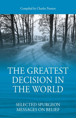 The Greatest Decision in the World: Selected Spurgeon Messages on Belief - Charles Preston