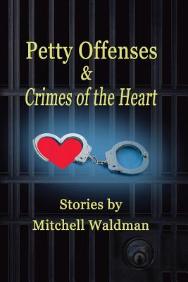 Petty Offenses and Crimes of the Heart - Mitchell Waldman