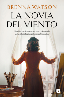 La Novia del Viento: Una Historia de Superación Y Coraje Inspirada En La Vida de la Pintora Leonora Carrington / Bride of the Wind - Brenna Watson
