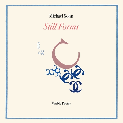 Still Forms: Visible Poetry - Michael Sohn