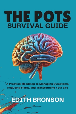 The Pots Survival Guide: A Practical Roadmap to Managing Symptoms, Reducing Flares, and Transforming Your Life - Edith Bronson