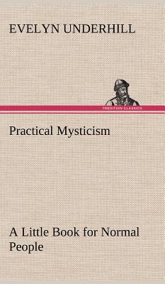 Practical Mysticism A Little Book for Normal People - Evelyn Underhill