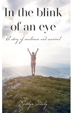 Coperta cărții 'In the blink of an eye: A story of resilience and survival - Kaitlyn Daly'