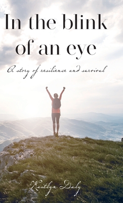 Coperta cărții 'In the blink of an eye: A story of resilience and survival - Kaitlyn Daly'