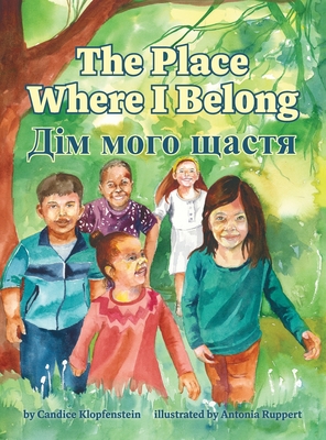 The Place Where I Belong / Dim moho shchastia: A Bilingual Children's Book about Hope, Resilience and Belonging (Ukrainian Edition) - Candice Klopfenstein