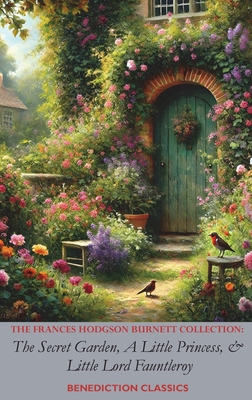 The Frances Hodgson Burnett Collection: The Secret Garden, A Little Princess, and Little Lord Fauntleroy - Frances Hodgson Burnett