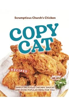 Poza produsului Scrumptious Church's Chicken Copycat Recipes: Simply Delicious Chicken, Sauces and More Popular Menu for You - Jasper Whitethorne