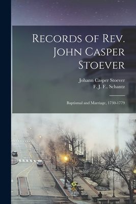 Records of Rev. John Casper Stoever: Baptismal and Marriage, 1730-1779 - Johann Casper 1707-1779 Stoever