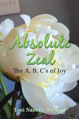 Absolute Zeal: The A, B, C's of Joy - Toni Nanette Menard