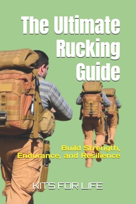 The Ultimate Rucking Guide: Build Strength, Endurance, and Resilience - 
