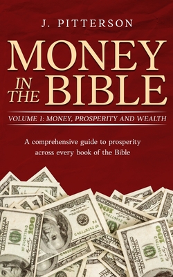 Money in the Bible: A comprehensive guide to prosperity across every book of the Bible. - J. Pitterson