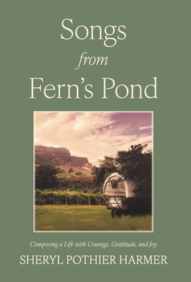Songs from Fern's Pond: Composing a Life with Courage, Gratitude, and Joy - Sheryl Pothier Harmer