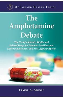 Coperta cărții 'The Amphetamine Debate: The Use of Adderall, Ritalin and Related Drugs for Behavior Modification, Neuroenhancement and'