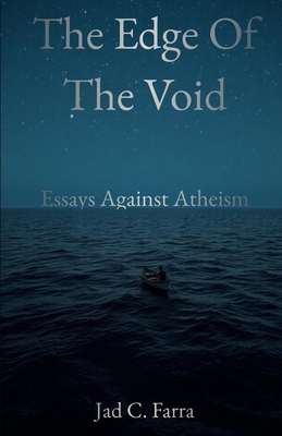 The Edge of the Void: Essays against Atheism - Jad C. Farra