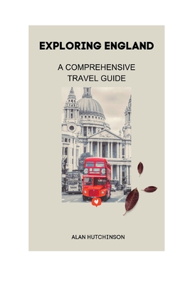 Exploring England: A Comprehensive Travel Guide - Alan Hutchinson