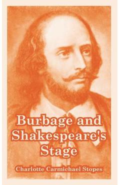Coperta cărții 'Burbage and Shakespeare's Stage - Charlotte Carmichael Stopes'