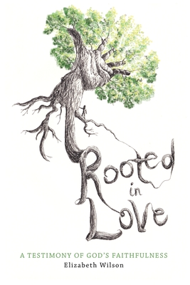 Coperta cărții 'Rooted in Love: A Testimony of God's Faithfulness - Elizabeth Wilson'