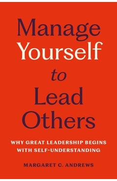 Coperta cărții 'Manage Yourself to Lead Others: Why Great Leadership Begins with Self-Understanding - Margaret C. Andrews'