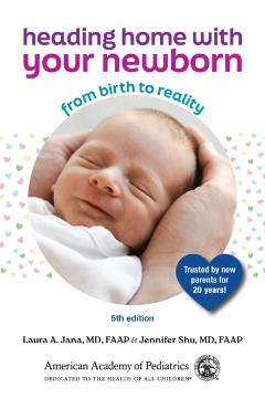 Heading Home with Your Newborn: From Birth to Reality - Jennifer Shu Md