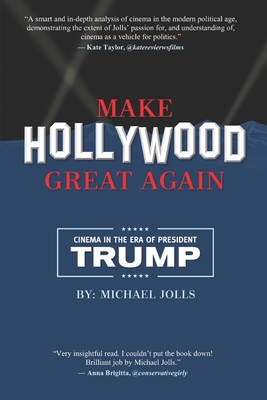 Make Hollywood Great Again: Cinema in the Era of President Trump - Michael Jolls