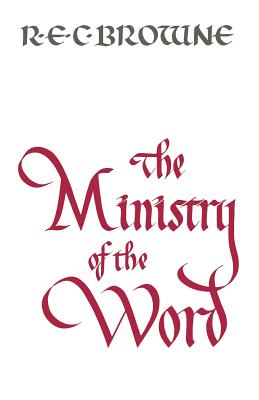 The Ministry of the Word - R. E. C. Browne
