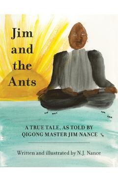 Coperta cărții 'Jim and the Ants: A True Tale, As Told By Qigong Master Jim Nance - N. J. Nance'